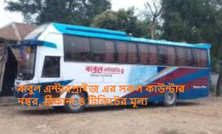 বাবুল এন্টারপ্রাইজ এর সকল কাউন্টার নম্বর, ঠিকানা ও টিকিটের মূল্য