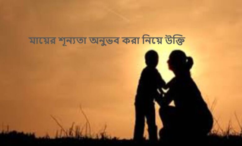 মায়ের শূন্যতা অনুভব করা নিয়ে উক্তি